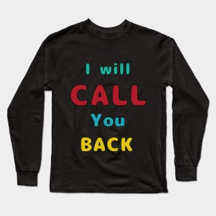 I Will Call You Back Long Sleeve T-Shirt